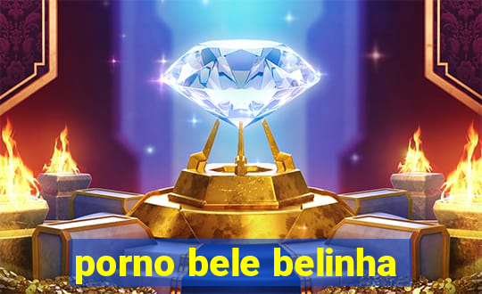 porno bele belinha